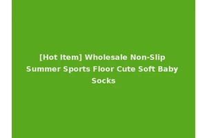 [Hot Item] Wholesale Non-Slip Summer Sports Floor Cute Soft Baby Socks