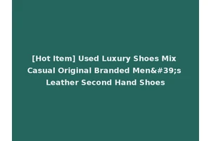 [Hot Item] Used Luxury Shoes Mix Casual Original Branded Men's Leather Second Hand Shoes