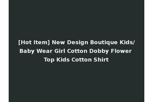 [Hot Item] New Design Boutique Kids/Baby Wear Girl Cotton Dobby Flower Top Kids Cotton Shirt