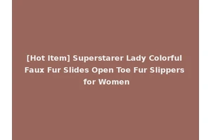 [Hot Item] Superstarer Lady Colorful Faux Fur Slides Open Toe Fur Slippers for Women