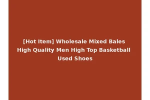 [Hot Item] Wholesale Mixed Bales High Quality Men High Top Basketball Used Shoes