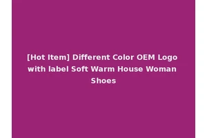 [Hot Item] Different Color OEM Logo with label Soft Warm House Woman Shoes