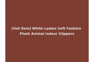 [Hot Item] White Ladies Soft Fashion Plush Animal Indoor Slippers