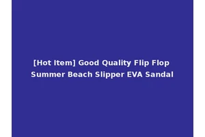 [Hot Item] Good Quality Flip Flop Summer Beach Slipper EVA Sandal