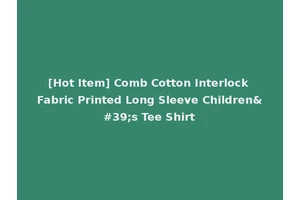 [Hot Item] Comb Cotton Interlock Fabric Printed Long Sleeve Children's Tee Shirt