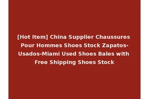 [Hot Item] China Supplier Chaussures Pour Hommes Shoes Stock Zapatos-Usados-Miami Used Shoes Bales with Free Shipping Shoes Stock
