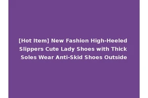 [Hot Item] New Fashion High-Heeled Slippers Cute Lady Shoes with Thick Soles Wear Anti-Skid Shoes Outside