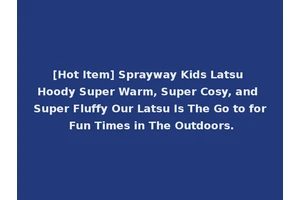 [Hot Item] Sprayway Kids Latsu Hoody Super Warm, Super Cosy, and Super Fluffy Our Latsu Is The Go to for Fun Times in The Outdoors.
