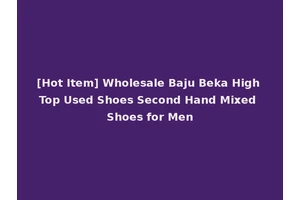 [Hot Item] Wholesale Baju Beka High Top Used Shoes Second Hand Mixed Shoes for Men