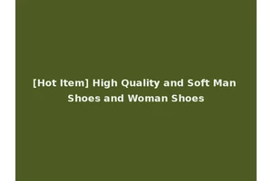[Hot Item] High Quality and Soft Man Shoes and Woman Shoes