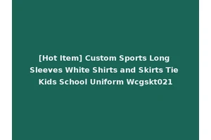 [Hot Item] Custom Sports Long Sleeves White Shirts and Skirts Tie Kids School Uniform Wcgskt021