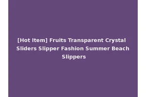 [Hot Item] Fruits Transparent Crystal Sliders Slipper Fashion Summer Beach Slippers