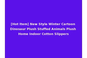 [Hot Item] New Style Winter Cartoon Dinosaur Plush Stuffed Animals Plush Home Indoor Cotton Slippers