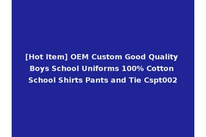 [Hot Item] OEM Custom Good Quality Boys School Uniforms 100% Cotton School Shirts Pants and Tie Cspt002