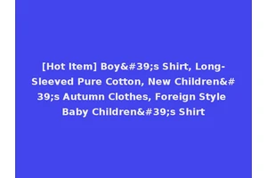 [Hot Item] Boy's Shirt, Long-Sleeved Pure Cotton, New Children's Autumn Clothes, Foreign Style Baby Children's Shirt