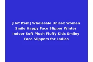 [Hot Item] Wholesale Unisex Women Smile Happy Face Slipper Winter Indoor Soft Plush Fluffy Kids Smiley Face Slippers for Ladies