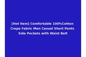 [Hot Item] Comfortable 100%Cotton Crepe Fabric Men Casual Short Pants Side Pockets with Waist Belt