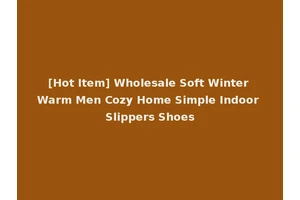 [Hot Item] Wholesale Soft Winter Warm Men Cozy Home Simple Indoor Slippers Shoes