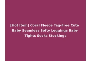 [Hot Item] Coral Fleece Tag-Free Cute Baby Seamless Softy Leggings Baby Tights Socks Stockings