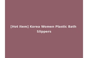 [Hot Item] Korea Women Plastic Bath Slippers