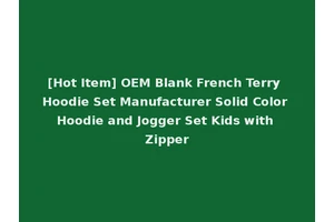[Hot Item] OEM Blank French Terry Hoodie Set Manufacturer Solid Color Hoodie and Jogger Set Kids with Zipper