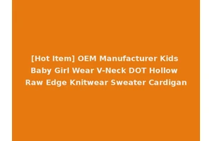 [Hot Item] OEM Manufacturer Kids Baby Girl Wear V-Neck DOT Hollow Raw Edge Knitwear Sweater Cardigan