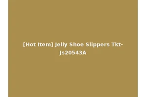 [Hot Item] Jelly Shoe Slippers Tkt-Js20543A