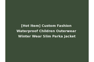 [Hot Item] Custom Fashion Waterproof Children Outerwear Winter Wear Slim Parka Jacket