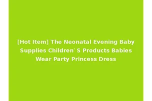 [Hot Item] The Neonatal Evening Baby Supplies Children′ S Products Babies Wear Party Princess Dress