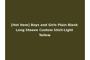 [Hot Item] Boys and Girls Plain Blank Long Steeve Custom Shirt-Light Yellow