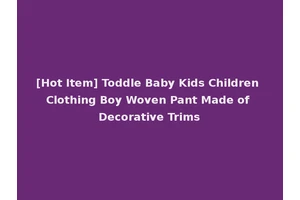 [Hot Item] Toddle Baby Kids Children Clothing Boy Woven Pant Made of Decorative Trims