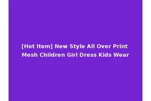 [Hot Item] New Style All Over Print Mesh Children Girl Dress Kids Wear