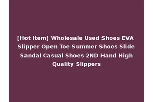 [Hot Item] Wholesale Used Shoes EVA Slipper Open Toe Summer Shoes Slide Sandal Casual Shoes 2ND Hand High Quality Slippers