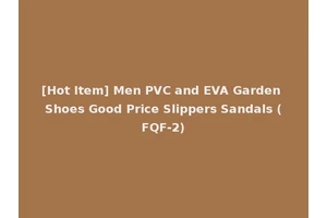 [Hot Item] Men PVC and EVA Garden Shoes Good Price Slippers Sandals (FQF-2)