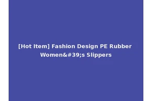 [Hot Item] Fashion Design PE Rubber Women's Slippers