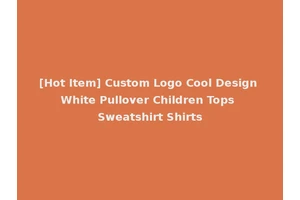 [Hot Item] Custom Logo Cool Design White Pullover Children Tops Sweatshirt Shirts