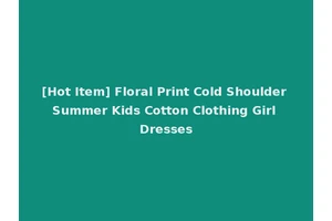 [Hot Item] Floral Print Cold Shoulder Summer Kids Cotton Clothing Girl Dresses