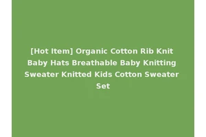 [Hot Item] Organic Cotton Rib Knit Baby Hats Breathable Baby Knitting Sweater Knitted Kids Cotton Sweater Set