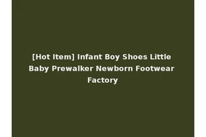 [Hot Item] Infant Boy Shoes Little Baby Prewalker Newborn Footwear Factory