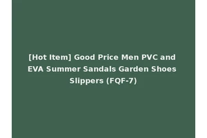 [Hot Item] Good Price Men PVC and EVA Summer Sandals Garden Shoes Slippers (FQF-7)