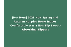 [Hot Item] 2023 New Spring and Autumn Couples Home Indoor Comfortable Warm Non-Slip Sweat-Absorbing Slippers