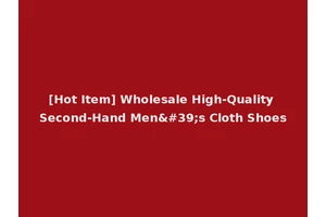 [Hot Item] Wholesale High-Quality Second-Hand Men's Cloth Shoes