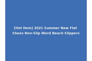 [Hot Item] 2021 Summer New Flat Shoes Non-Slip Word Beach Slippers