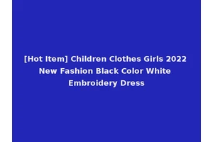 [Hot Item] Children Clothes Girls 2022 New Fashion Black Color White Embroidery Dress