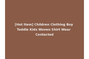 [Hot Item] Children Clothing Boy Toddle Kids Woven Shirt Wear Contacted