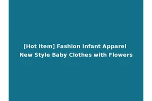 [Hot Item] Fashion Infant Apparel New Style Baby Clothes with Flowers