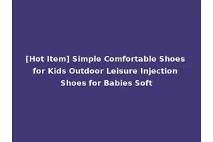 [Hot Item] Simple Comfortable Shoes for Kids Outdoor Leisure Injection Shoes for Babies Soft