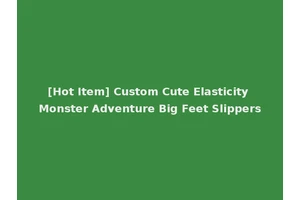 [Hot Item] Custom Cute Elasticity Monster Adventure Big Feet Slippers