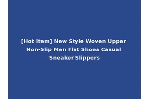 [Hot Item] New Style Woven Upper Non-Slip Men Flat Shoes Casual Sneaker Slippers