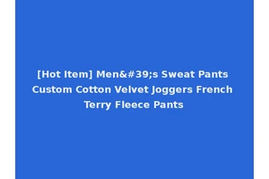 [Hot Item] Men's Sweat Pants Custom Cotton Velvet Joggers French Terry Fleece Pants